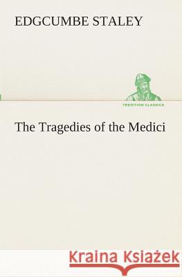 The Tragedies of the Medici Edgcumbe Staley 9783849511432