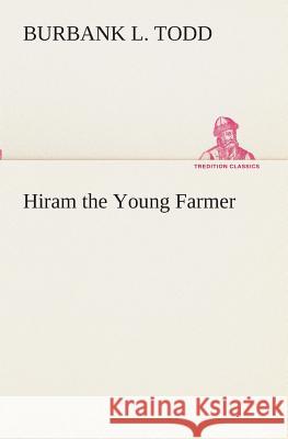 Hiram the Young Farmer Burbank L Todd 9783849511524