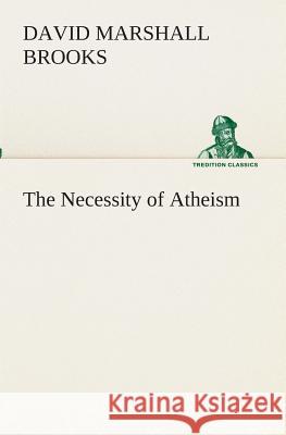 The Necessity of Atheism David Marshall Brooks 9783849511654