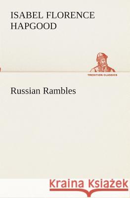 Russian Rambles Isabel Florence Hapgood 9783849511715