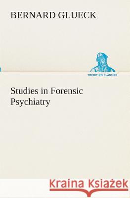 Studies in Forensic Psychiatry Bernard Glueck 9783849511982