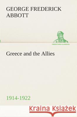 Greece and the Allies 1914-1922 G F (George Frederick) Abbott 9783849512002