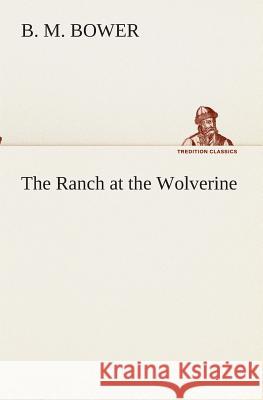 The Ranch at the Wolverine B M Bower 9783849512149 Tredition Classics