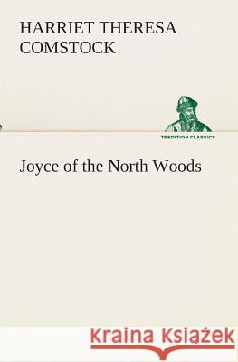 Joyce of the North Woods Harriet T (Harriet Theresa) Comstock 9783849512651
