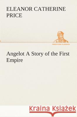 Angelot A Story of the First Empire Eleanor C (Eleanor Catherine) Price 9783849512774