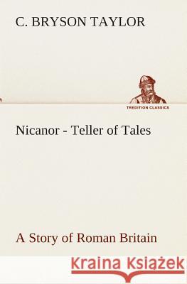 Nicanor - Teller of Tales A Story of Roman Britain C Bryson Taylor 9783849512804