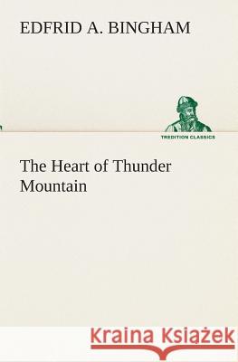 The Heart of Thunder Mountain Edfrid A Bingham 9783849512903
