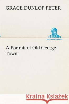 A Portrait of Old George Town Grace Dunlop Peter 9783849513337