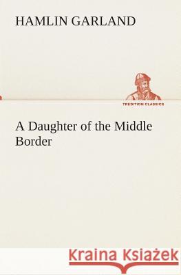 A Daughter of the Middle Border Hamlin Garland 9783849513399