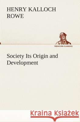 Society Its Origin and Development Henry Kalloch Rowe 9783849513436