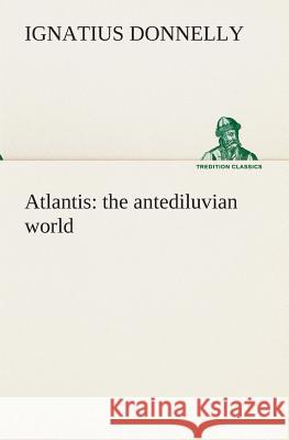 Atlantis: the antediluvian world Ignatius Donnelly 9783849513566