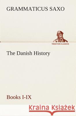 The Danish History, Books I-IX Grammaticus Saxo 9783849513610