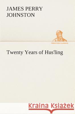 Twenty Years of Hus'ling J P (James Perry) Johnston 9783849513771