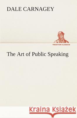 The Art of Public Speaking Dale Carnagey 9783849513924