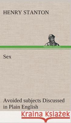 Sex Avoided subjects Discussed in Plain English Henry Stanton 9783849514594