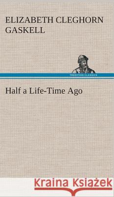 Half a Life-Time Ago Elizabeth Cleghorn Gaskell 9783849514778