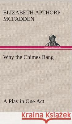 Why the Chimes Rang: A Play in One Act Elizabeth Apthorp McFadden 9783849514792