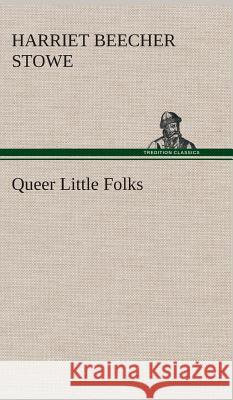 Queer Little Folks Professor Harriet Beecher Stowe 9783849515430