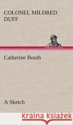 Catherine Booth - a Sketch Colonel Mildred Duff 9783849515485