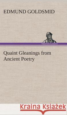Quaint Gleanings from Ancient Poetry Edmund Goldsmid 9783849515607