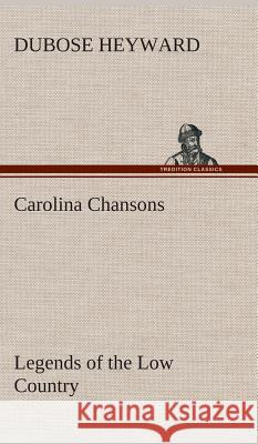 Carolina Chansons Legends of the Low Country Dubose Heyward 9783849515737