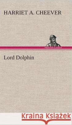 Lord Dolphin Harriet A Cheever 9783849515751