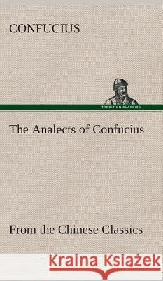 The Analects of Confucius (from the Chinese Classics) Confucius 9783849515942