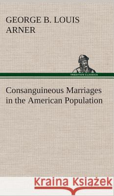 Consanguineous Marriages in the American Population George B Louis Arner 9783849516116