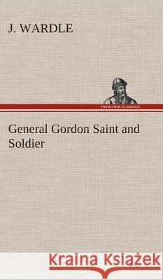 General Gordon Saint and Soldier J Wardle 9783849516741