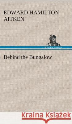 Behind the Bungalow Edward Hamilton Aitken 9783849516758