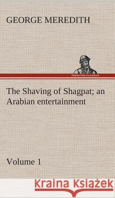 The Shaving of Shagpat an Arabian entertainment - Volume 1 George Meredith 9783849516765 Tredition Classics