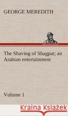 The Shaving of Shagpat an Arabian entertainment - Volume 1 George Meredith 9783849516765