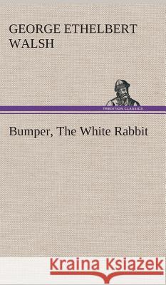 Bumper, The White Rabbit George Ethelbert Walsh 9783849517250