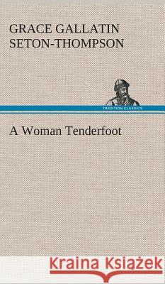 A Woman Tenderfoot Grace Gallatin Seton-Thompson 9783849517472