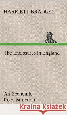 The Enclosures in England An Economic Reconstruction Harriett Bradley 9783849517502