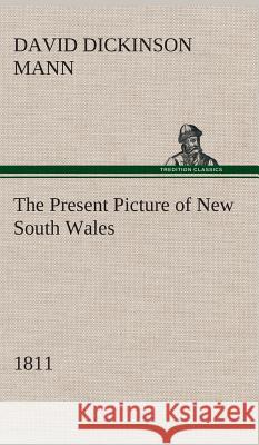 The Present Picture of New South Wales (1811) David Dickinson Mann 9783849517823