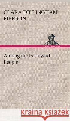 Among the Farmyard People Clara Dillingham Pierson 9783849517854