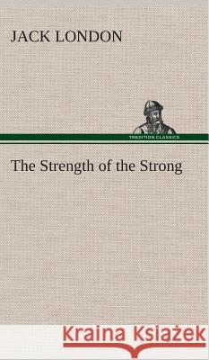 The Strength of the Strong Jack London 9783849518097