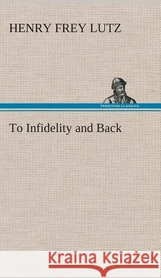 To Infidelity and Back Henry F (Henry Frey) Lutz 9783849518615