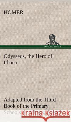 Odysseus, the Hero of Ithaca Adapted from the Third Book of the Primary Schools of Athens, Greece Homer 9783849518738