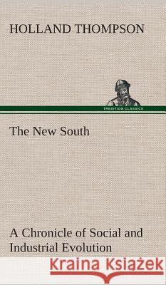The New South A Chronicle of Social and Industrial Evolution Holland Thompson 9783849519209