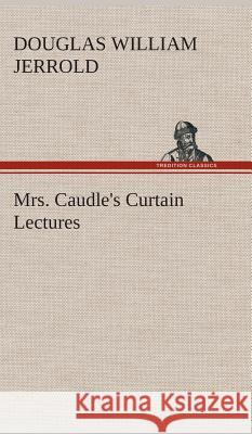 Mrs. Caudle's Curtain Lectures Douglas William Jerrold 9783849519346