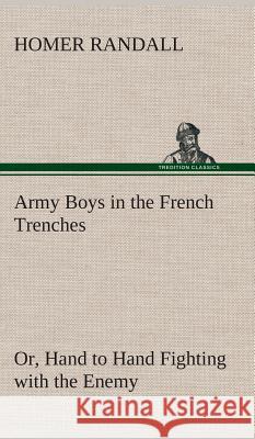 Army Boys in the French Trenches Or, Hand to Hand Fighting with the Enemy Homer Randall 9783849519506