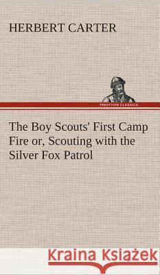 The Boy Scouts' First Camp Fire or, Scouting with the Silver Fox Patrol Herbert Carter 9783849519520