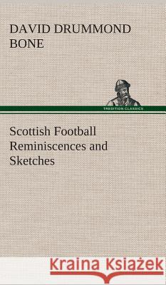 Scottish Football Reminiscences and Sketches David Drummond Bone 9783849519629