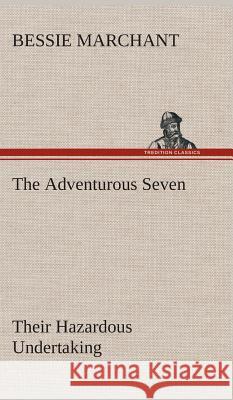 The Adventurous Seven Their Hazardous Undertaking Bessie Marchant 9783849519995