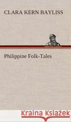 Philippine Folk-Tales Clara Kern Bayliss 9783849520182