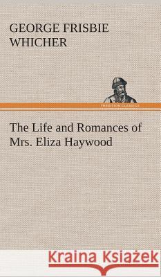 The Life and Romances of Mrs. Eliza Haywood George Frisbie Whicher 9783849520656