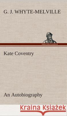 Kate Coventry An Autobiography G J Whyte-Melville 9783849520700