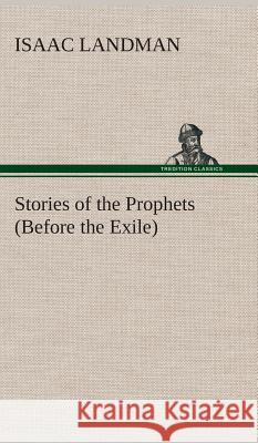 Stories of the Prophets (Before the Exile) Isaac Landman 9783849521264